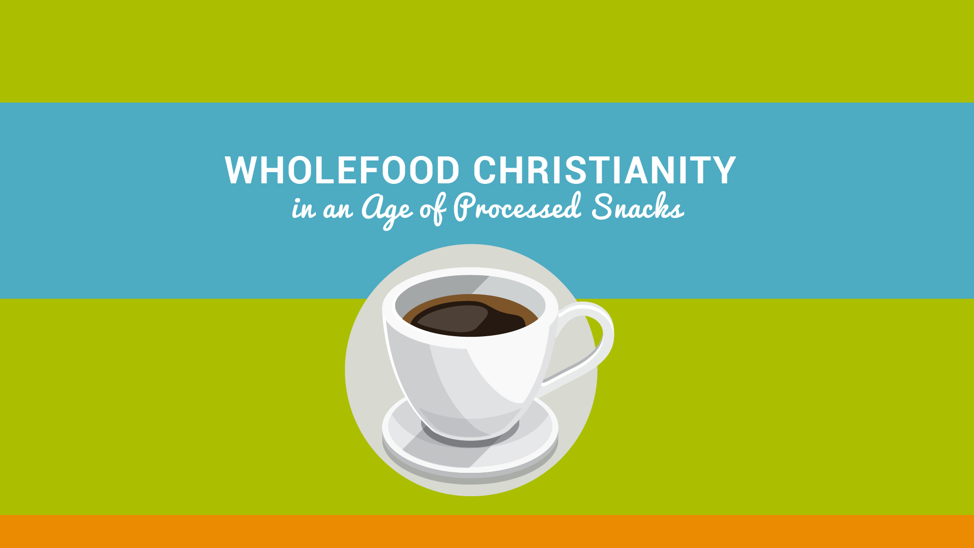 Part 2. Wholefood Christianity in an Age of Processed Snacks