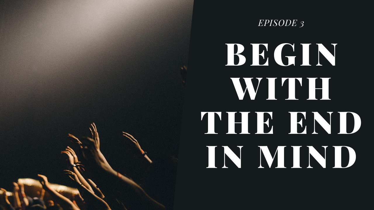 Episode 3: Beginning with the End in Mind